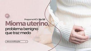 Mioma uterino, problema benigno que traz medo